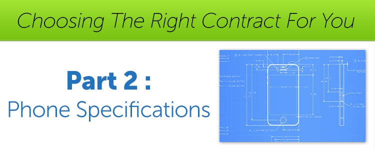 Choosing The Right Contract For You – Part 2 – Phone Specifications