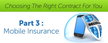 Choosing The Right Contract For You - Part 3 - Mobile Insurance